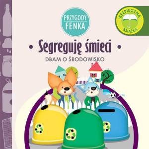 Segreguję śmieci. Dbam o środowisko. Przygody Fenka