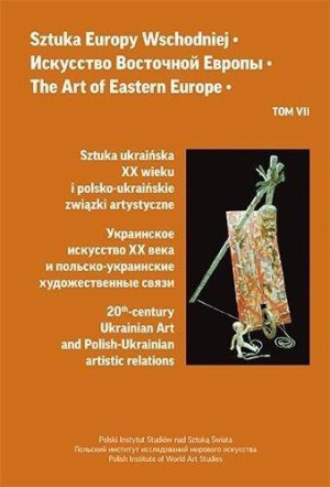 Sztuka ukraińska XX wieku. Sztuka Europy Wschodniej. Tom 7