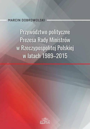 Przywództwo polityczne Prezesa Rady Ministrów w Rzeczypospolitej Polskiej w latach 1989-2015