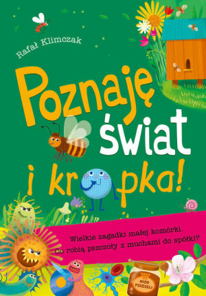 Wielkie zagadki małej komórki. Co robią pszczoły z muchami do spółki. Poznaję świat i kropka!