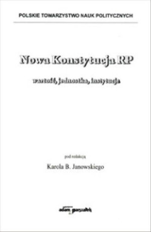 Nowa Konstytucja RP. Wartość, jednostka, instytucje