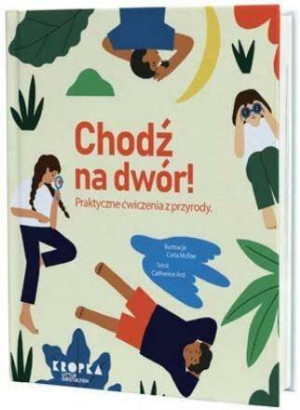 Chodź na dwór! Praktyczne ćwiczenia z przyrody