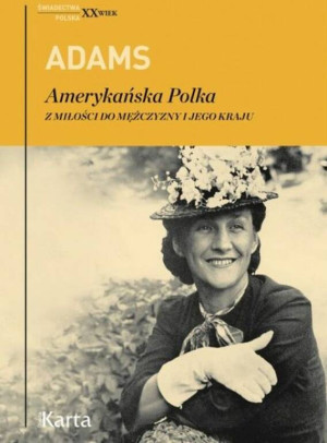 Amerykańska Polka. Z miłości do mężczyzny i jego kraju. Świadectwa. Polska XX wiek