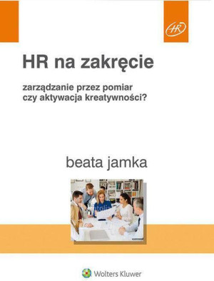HR na zakręcie. Zarządzanie przez pomiar czy aktywacja kreatywności?