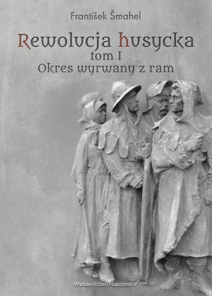 Rewolucja husycka. Okres wyrwany z ram. Tom 1