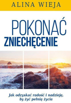 Pokonać zniechęcenie. Jak odzyskać radość i nadzieję, by żyć pełnią życia