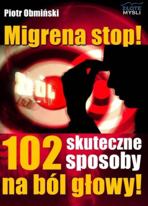 Migrena stop! 102 skuteczne sposoby na ból głowy!