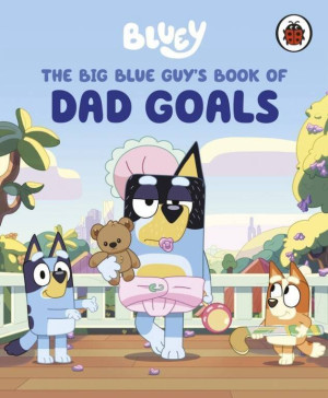 Bluey. The Big Blue Guys Book of Dad Goals