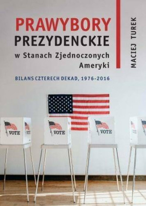 Prawybory prezydenckie w Stanach Zjednoczonych Ameryki. Bilans czterech dekad, 1976-2016. Societas. Tom 108