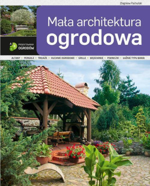 Mała architektura ogrodowa. ABC projektowania ogrodów