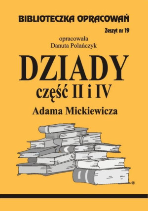 Dziady część II i IV Adama Mickiewicza. Biblioteczka Opracowań. Zeszyt nr 19