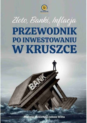 Złoto, banki, inflacja. Przewodnik po inwestowaniu w kruszce