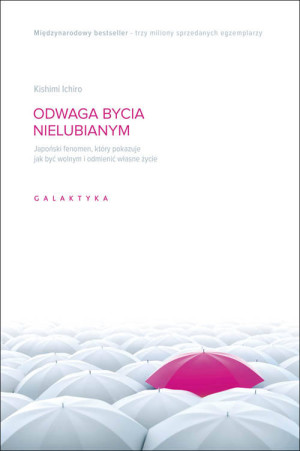 Odwaga bycia nielubianym. Japoński fenomen, który pokazuje, jak być wolnym i odmienić własne życie