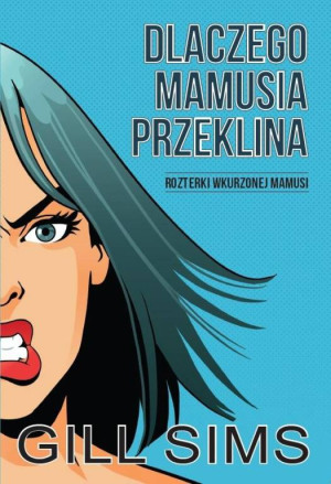 Dlaczego mamusia przeklina. Rozterki wkurzonej mamy.