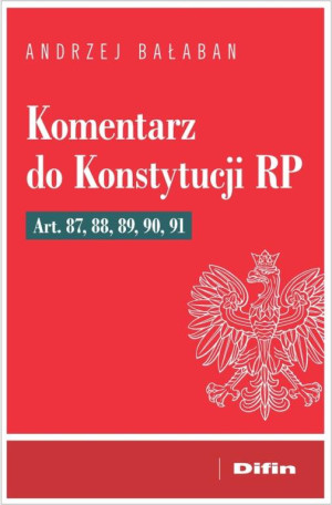 Komentarz do Konstytucji RP. Art 87, 88, 89, 90, 91