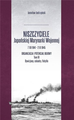Niszczyciele Japońskiej Marynarki Wojennej. Organizacja i potencjał bojowy. Tom 3