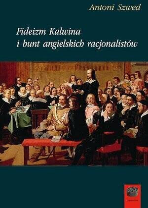 Fideizm Kalwina i bunt angielskich racjonalistów