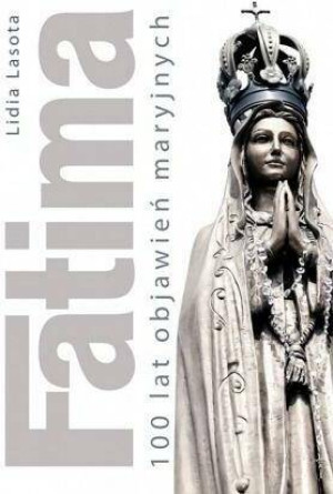 Fatima. 100 lat objawień maryjnych