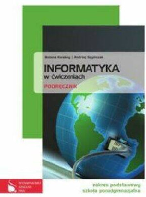 Informatyka w ćwiczeniach. Podręcznik. Zakres podstawowy. Szkoła ponadgimnazjalna.
