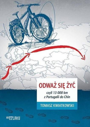 Odważ się żyć, czyli 13 000 km z Portugalii do Chin