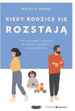 Kiedy rodzice się rozstają. Jak wspierać dziecko w czasie separacji lub rozwodu
