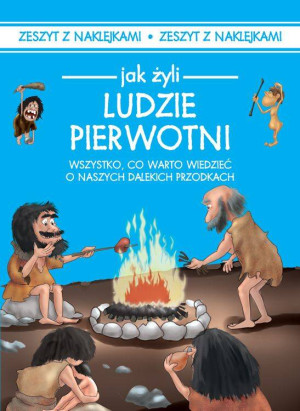 Jak żyli ludzie pierwotni. Wszystko, co warto wiedzieć o naszych dalekich przodkach. Jak żyli ludzie