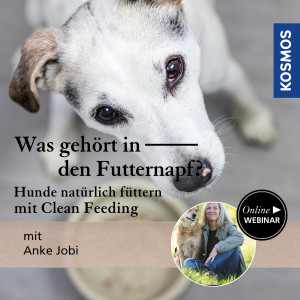 Was gehört in den Futternapf? – Hunde natürlich füttern mit Clean Feeding - Hundeanfänger - Webinar | Anke Jobi