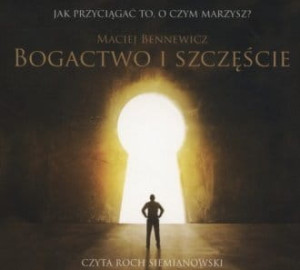 Bogactwo i szczęście Jak przyciągnąć to o czym marzysz? (CD) Maciej Bennewicz