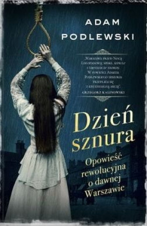 Dzień sznura Opowieść rewolucyjna o dawnej Warszawie Adam Podlewski