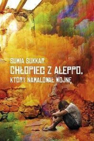 Chłopiec z Aleppo, który namalował wojnę Sumia Sukkar