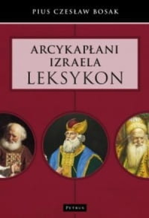 Arcykapłani Izraela. Leksykon Pius C. Bosak