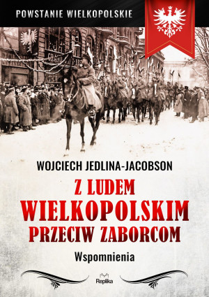 Z ludem wielkopolskim przeciw zaborcom Wspomnienia Powstanie wielkopolskie Wojciech Jedlina-Jacobson