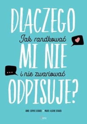 Dlaczego mi nie odpisuje? Jak randkować, żeby nie zwariować Anne-Sophie Girard Marie-Aldine Girard