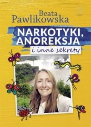 Narkotyki anoreksja i inne sekrety Beata Pawlikowska