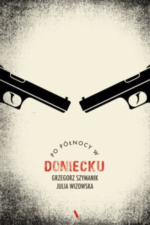 Po północy w Doniecku Grzegorz Szymanik Julia Wizowska