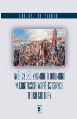 Twórczość Zygmunta Baumana w kontekście współczesnych teorii kultury Dariusz Brzeziński