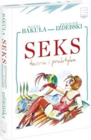 Seks teoria i praktyka Hanna Bakuła, Zbigniew Izdebski