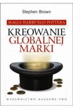 Magia Harryego Pottera Kreowanie globalnej marki - Stephen Brown
