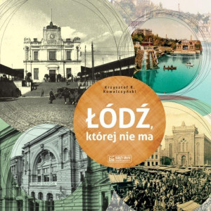 ŁÓDŹ, KTÓREJ NIE MA - A LODZ THAT NO LONGER EXISTS