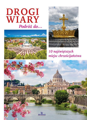 DROGI WIARY. PODRÓŻ DO 10 NAJŚWIĘTSZYCH MIEJSC...