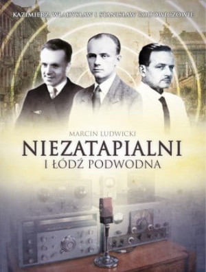 Niezatapialni i łódź podwodna. - Kazimierz Władysław I Stanisław Rodowiczowie