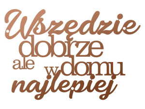 Dekoracja metalowa Napis Wszędzie dobrze DES060 40 cm - miedziany