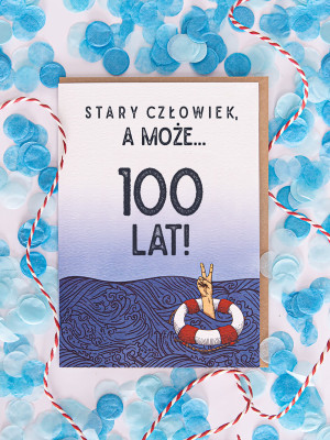 STARY CZŁOWIEK, A MOŻE... / 100 LAT! / kartka urodzinowa