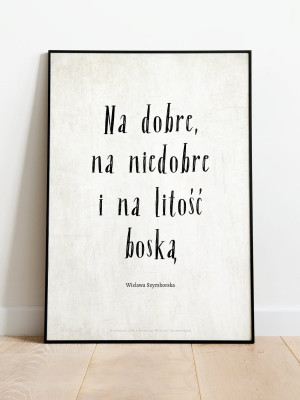 NA DOBRE, NA NIEDOBRE I NA LITOŚĆ BOSKĄ / Wisława Szymborska / plakat