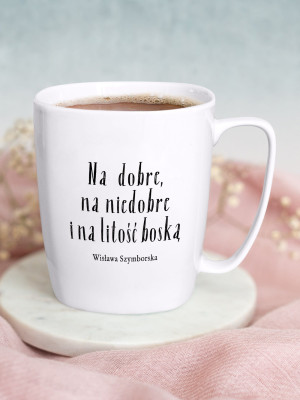 NA DOBRE, NA NIEDOBRE I NA LITOŚĆ BOSKĄ / Wisława Szymborska / kubek biały z uchem