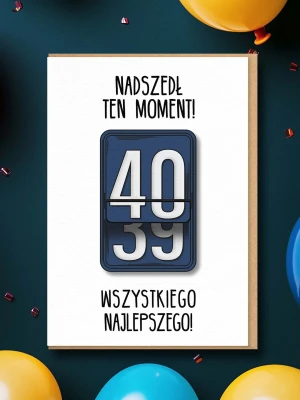 NADSZEDŁ TEN MOMENT / 40 / kartka na urodziny