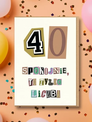 SPOKOJNIE, TO TYLKO LICZBA / 40 / kartka urodzinowa