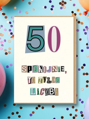 SPOKOJNIE, TO TYLKO LICZBA / 50 / kartka na urodziny