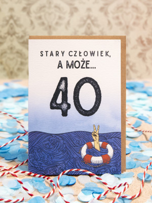 STARY CZŁOWIEK, A MOŻE… / kartka na 40. urodziny