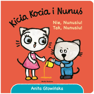 KICIA KOCIA I NUNUŚ. NIE NUNUSIU! TAK NUNUSIU! - Anita Głowińska - MEDIA RODZINA